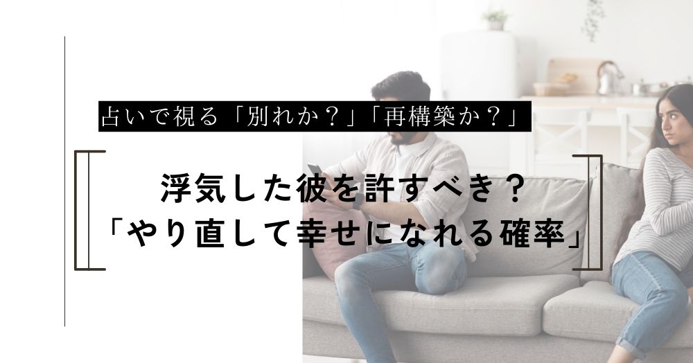 浮気した彼を許すべき？占いで視る「やり直して幸せになれる確率」