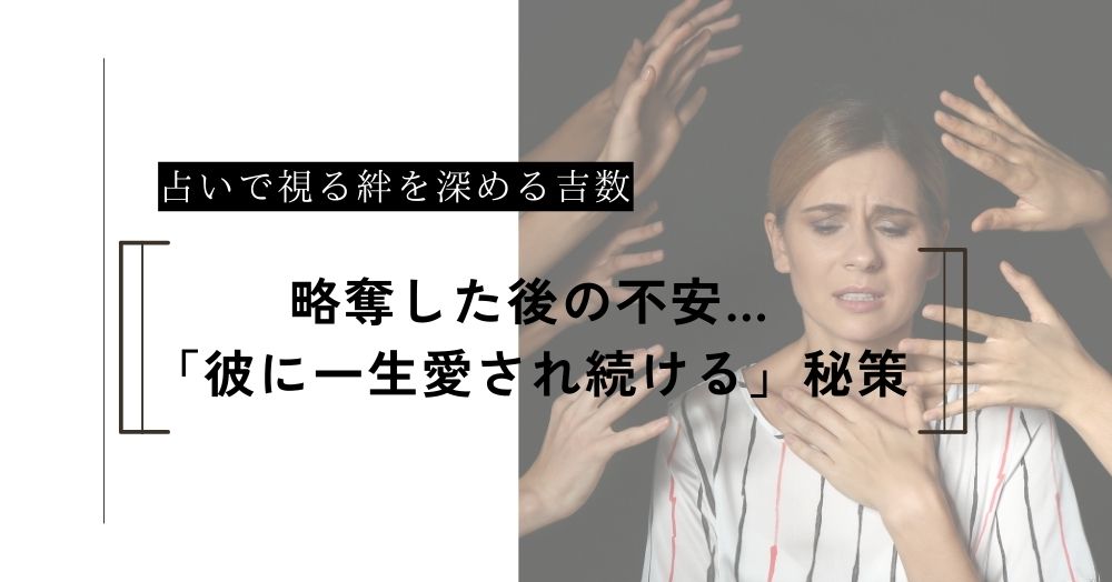 略奪した後の不安…占いで視る「彼に一生愛され続ける」秘策